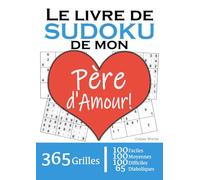 Le Livre de Sudoku de mon Père d'Amour | 365 Grilles | 4 Niveaux de Difficulté: Cadeau à offrir à son Papa : 365 grilles dont 100 faciles, 100 ... et 65 diaboliques. Un an de plaisir !