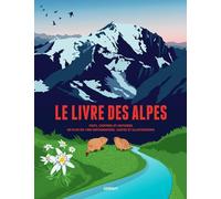 Le livre des Alpes: Faits, chiffres et histoires en plus de 1000 infographies, cartes et illustrations