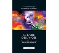 Le Livre des Anges | Magie et Mysticisme au troisième millénaire: Comment obtenir un contact avec les êtres supérieurs