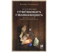Le Livre Des Cérémonies Chamaniques - Inviter Le Sacré Dans La Vie Quotidienne