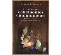 Le livre des cérémonies chamaniques - Inviter le sacré dans la vie quotidienne Sandra Ingerman (Auteur), Anne Delmas (Traduction)