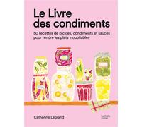 Le livre des condiments 50 recettes de pickles, condiments et sauces pour rendre les plats inoubliables - Catherine Legrand - Hachette Pratique - relié - Guide