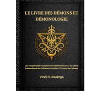 LE LIVRE DES DÉMONS ET DÉMONOLOGIE: Une encyclopédie Complète des Entités Obscures, des cas de Possession et des Influences Cachées à Travers les Cultures