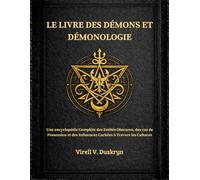 LE LIVRE DES DÉMONS ET DÉMONOLOGIE: Une encyclopédie Complète des Entités Obscures, des cas de Possession et des Influences Cachées à Travers les Cultures
