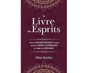 Le Livre des Esprits: Contenant les principes de la doctrine spirite sur l'immortalité de l'âme, la nature des esprits et leurs rapports avec les ... de l'humanité avec un index alphabétique