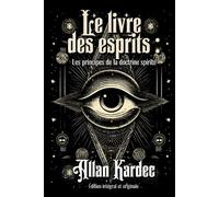 Le livre des esprits : Les principes de la doctrine spirite Édition intégral et originale