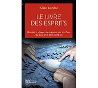 Le Livre Des Esprits - Contenant Les Principes De La Doctrine Spirite Sur L'immortalité De L'âme, La Nature Des Esprits Et Leurs Rapports Avec Les Hommes, Les Lois Morales, La Vie Présente...