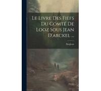 Le Livre Des Fiefs Du Comté De Looz Sous Jean D'arckel ...