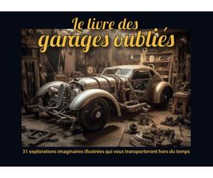 Le Livre des garages oubliés: Un recueil de 64 pages au format de 209 x 152 mm qui contient 31 illustrations en couleurs, originales, imaginaires qui vous transporteront hors du temps.