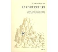 Le Livre Des Îles - Atlas Et Récits Insulaires De La Genèse À Jules Verne