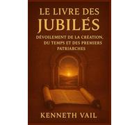 LE LIVRE DES JUBILÉS: DÉVOILEMENT DE LA CRÉATION, DU TEMPS ET DES PREMIERS PATRIARCHES