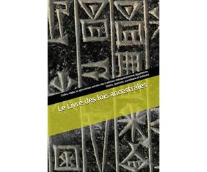 Le Livre des lois ancestrales - Anthologie des codes ancestraux: Codes, règles et aphorismes extraits des traditions mésopotamienne, égyptienne, hittite, spartiate, scandinave et indienne
