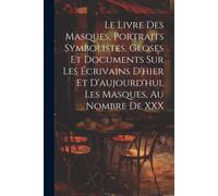 Le Livre Des Masques, Portraits Symbolistes, Gloses Et Documents Sur Les Écrivains D'hier Et D'aujourd'hui, Les Masques, Au Nombre De Xxx