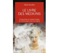 Le livre des médiums Comprendre le monde invisible et communiquer avec les esprits - Allan Allan Kardec - J'ai Lu - Poche - Essai