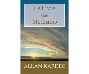 Le Livre des Médiums: Guide des médiums et des évocateurs contenant l'enseignement spécial des esprits
