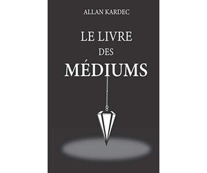 Le livre des médiums: nouvelle édition avec lisibilité améliorée, contenant l’enseignement spécial des esprits sur la théorie de tous les genres de ... le développement de la médiumnité...