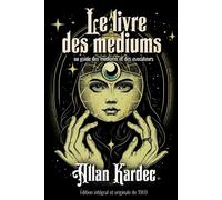 Le livre des mediums ou guide des mediums et des evocateurs Édition intégral et originale de 1869