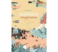 Le livre des métiers imaginaires Pierre Ducrozet (Auteur), Julieta Canepa (Auteur), Eva Palomar (Illustration)