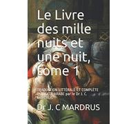 Le Livre des mille nuits et une nuit, tome 1: TRADUCTION LITTÉRALE ET COMPLÈTE DU TEXTE ARABE par le Dr J. C. MARDRUS