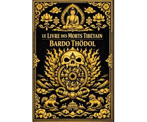 Le Livre des morts tibétain en français : Le Bardo Thödol Enseignements sacrés sur l’état intermédiaire entre la mort et la renaissance, les ... de l’esprit et la quête de l’éveil spirituel