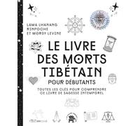 Le livre des morts tibétain: Toutes les clés pour comprendre ce livre de sagesse intemporel