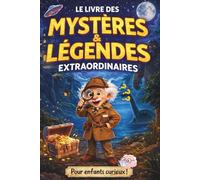 Le Livre des Mystères et Légendes Extraordinaires: Faits réels, énigmes irrésolues et secrets fascinants à explorer, pour les enfants curieux de 8 à 14 ans