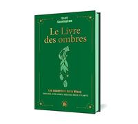 Le Livre Des Ombres - Les Essentiels De La Wicca : Sortilèges, Rites, Chants, Recettes, Huiles Et Plantes