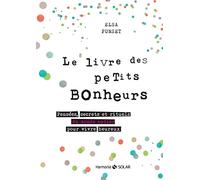 Le livre des petits bonheurs: Pensées, secrets et rituels du monde entier pour vivre heureux