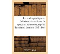 Le livre des prodiges ou histoires et aventures de spectres, revenants, esprits, fantômes, démons Dont les événements sont rapportés par des personnes dignes de foi - Collectif - Hachette Bnf - broché