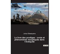 Le livre des prodiges : ovnis et phénomènes inexpliqués dans l'Antiquité: OVNIS, phénomènes inexpliqués et paranormaux de 249 à 12 avant J.-C.