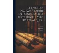 Le Livre Des Psaumes, Traduit En Français Sur Le Texte Hébreu, Avec Des Remarques...