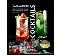 Le livre des recettes cocktails D’hiver, Sans alcool: L’art de mixologie avec des recettes variées et simple :Agua fresca, boissons vierge , Mocktails, punch, et autre