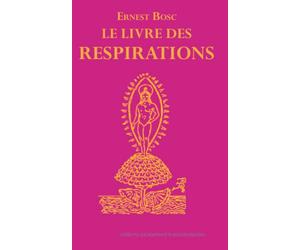 Le Livre des Respirations, traité de l'art de respirer ou Panacée universelle pour toutes les maladies (avec un glossaire des termes sanskrits): ... corrigée et augmentée [1905 original reprint]