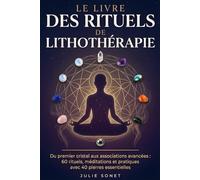 Le livre des rituels de lithothérapie: Du premier cristal aux associations avancées : 60 rituels, méditations et pratiques avec 40 pierres essentielles