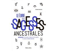 Le Livre Des Sagesses Ancestrales - Anthologie Des Savoirs Et Bienfaits Des Anciens À L'usage Du Monde Moderne