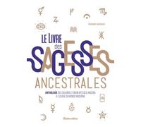 Le Livre Des Sagesses Ancestrales - Anthologie Des Savoirs Et Bienfaits Des Anciens À L'usage Du Monde Moderne