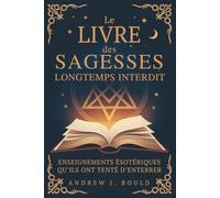 Le Livre des Sagesses, longtemps interdit: Enseignements ésotériques qu’ils ont tenté d’enterrer