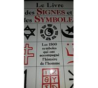 Le Livre Des Signes Et Des Symboles. Les 1500 Symboles Qui Ont Accompagne L'Histoire De L'Humanite