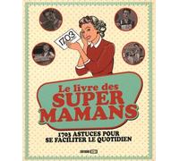 Le Livre Des Super Mamans - 1703 Astuces Pour Se Faciliter Le Quotidien