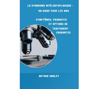 Le livre des syndromes myélodysplasiques:: Comment vivre avec le SMD et ses symptômes