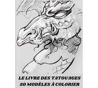 Le livre des tatouages - 50 modèles à colorier: Cahier De Coloriage Pour Adultes. Cadeau Incroyable Pour Les Amateurs De Tatouage. Cadeau Relaxant Pour Hommes Et Femmes.
