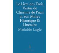 Le Livre des Trois Vertus de Christine de Pisan Et Son Milieu Historique Et Littéraire