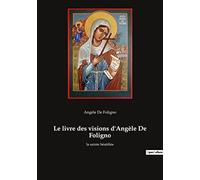 Le livre des visions d'Angèle De Foligno: la sainte béatifiée
