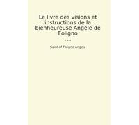 Le livre des visions et instructions de la bienheureuse Angèle de Foligno