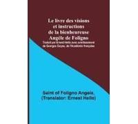 Le Livre Des Visions Et Instructions De La Bienheureuse Angèle De Foligno; Traduit Par Ernest Hello Avec Avertissement De Georges Goyau, De L'académie Française