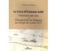 Le Livre d'Estienne Sallé: Voiturier par eau et charpentier en bateaux au temps de Louis XIV