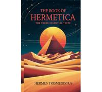 Le livre d'Hermetica : les trois textes essentiels : le corpus hermeticum, la tablette d'émeraude, le kybalion