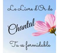 Le livre d'Or de Chantal - Tu es formidable: Un joli cadre par page pour des messages uniques - 100 pages