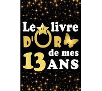 Le Livre d'Or de mes 13 ans: cadeau pour femme/ cadeau pour homme/ cadeau pour ami/ cadeau pour amie/ cadeau anniversaire 13 ans/cadeau Anniversaire ... pour ami/ cadeau Anniversaire pour amie