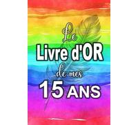 Le Livre d'Or de mes 15 ans - Carnet de notes pour les anniversaires - Edition spéciale pour les 15 ans: Les invités peuvent le remplir... Et le Livre ... à la personne qui fête son anniversaire !